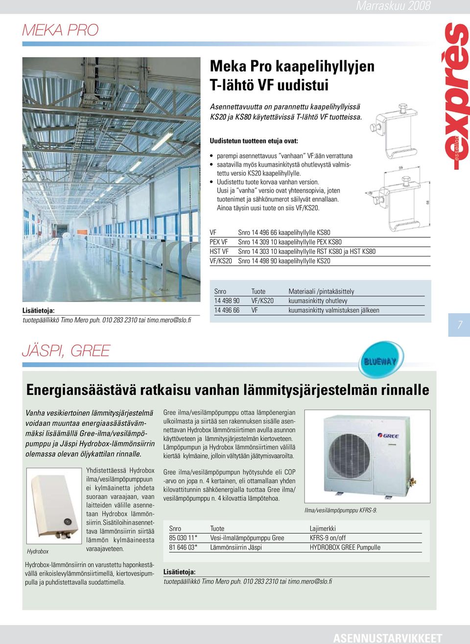 Uudistettu tuote korvaa vanhan version. Uusi ja vanha versio ovat yhteensopivia, joten tuotenimet ja sähkönumerot säilyvät ennallaan. Ainoa täysin uusi tuote on siis VF/KS20.