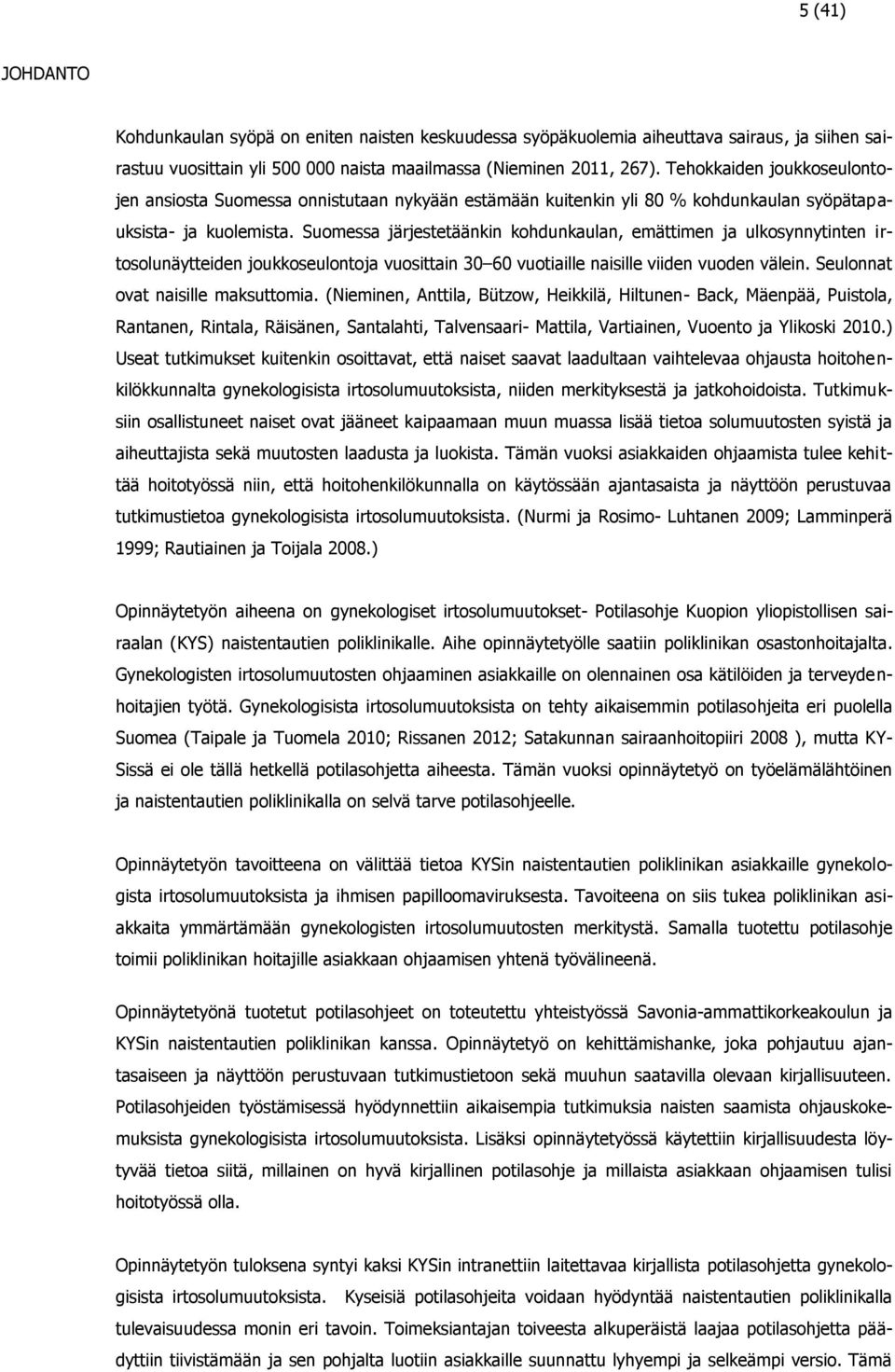 Suomessa järjestetäänkin kohdunkaulan, emättimen ja ulkosynnytinten irtosolunäytteiden joukkoseulontoja vuosittain 30 60 vuotiaille naisille viiden vuoden välein. Seulonnat ovat naisille maksuttomia.