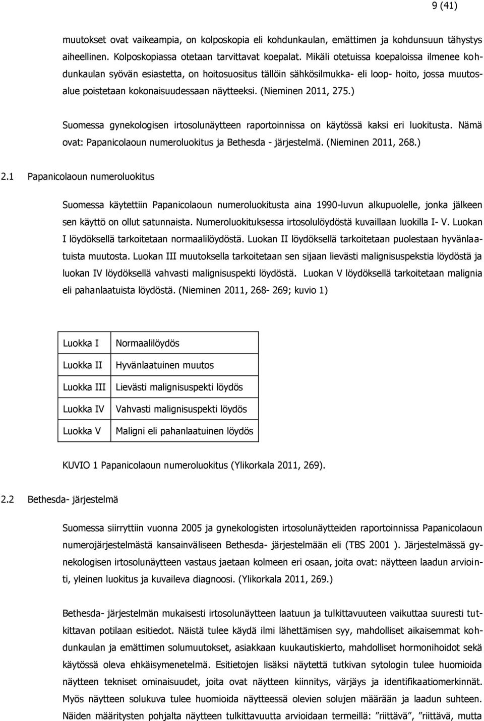 (Nieminen 2011, 275.) Suomessa gynekologisen irtosolunäytteen raportoinnissa on käytössä kaksi eri luokitusta. Nämä ovat: Papanicolaoun numeroluokitus ja Bethesda - järjestelmä. (Nieminen 2011, 268.