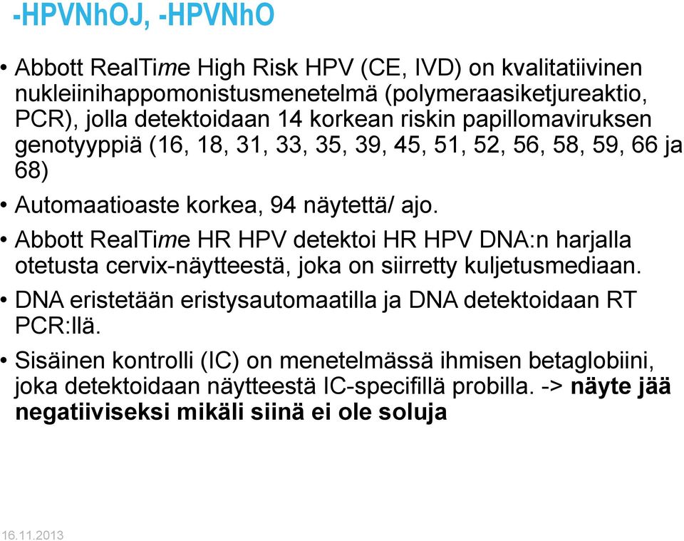 Abbott RealTime HR HPV detektoi HR HPV DNA:n harjalla otetusta cervix-näytteestä, joka on siirretty kuljetusmediaan.