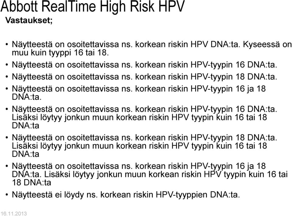 Lisäksi löytyy jonkun muun korkean riskin HPV tyypin kuin 16 tai 18 DNA:ta Näytteestä on osoitettavissa ns. korkean riskin HPV-tyypin 18 DNA:ta.