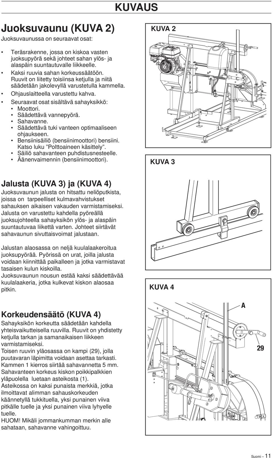 Seuraavat osat sisältävä sahayksikkö: Moottori. Säädettävä vannepyörä. Sahavanne. Säädettävä tuki vanteen optimaaliseen ohjaukseen. Bensiinisäiliö (bensiinimoottori) bensiini.