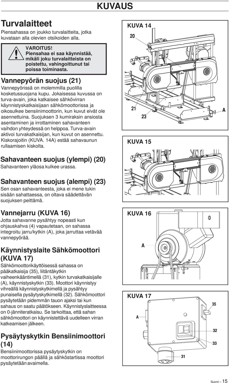 Jokaisessa kuvussa on turva-avain, joka katkaisee sähkövirran käynnistyskatkaisijaan sähkömoottorissa ja oikosulkee bensiinimoottorin, kun kuvut eivät ole asennettuina.