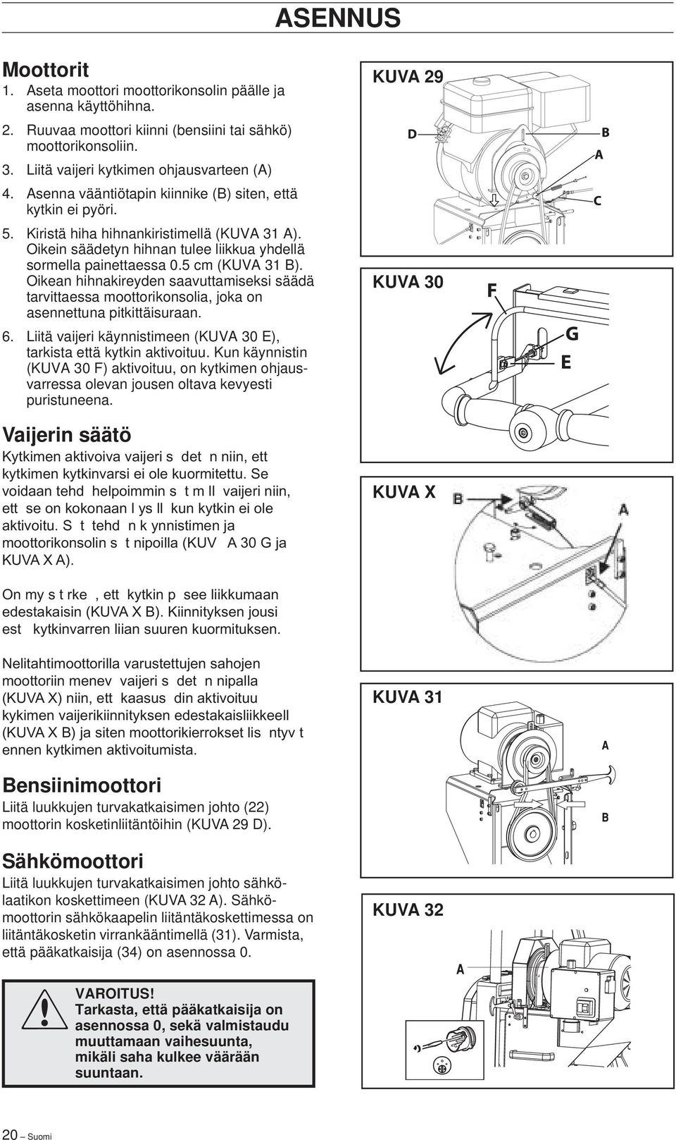 Oikean hihnakireyden saavuttamiseksi säädä tarvittaessa moottorikonsolia, joka on asennettuna pitkittäisuraan. 6. Liitä vaijeri käynnistimeen (KUVA 30 E), tarkista että kytkin aktivoituu.