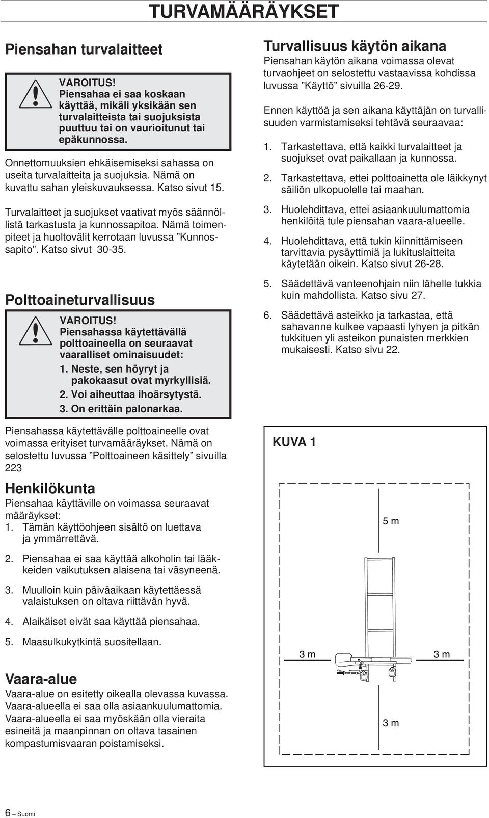 Turvalaitteet ja suojukset vaativat myös säännöllistä tarkastusta ja kunnossapitoa. Nämä toimenpiteet ja huoltovälit kerrotaan luvussa Kunnossapito. Katso sivut 30-35. Polttoaineturvallisuus!