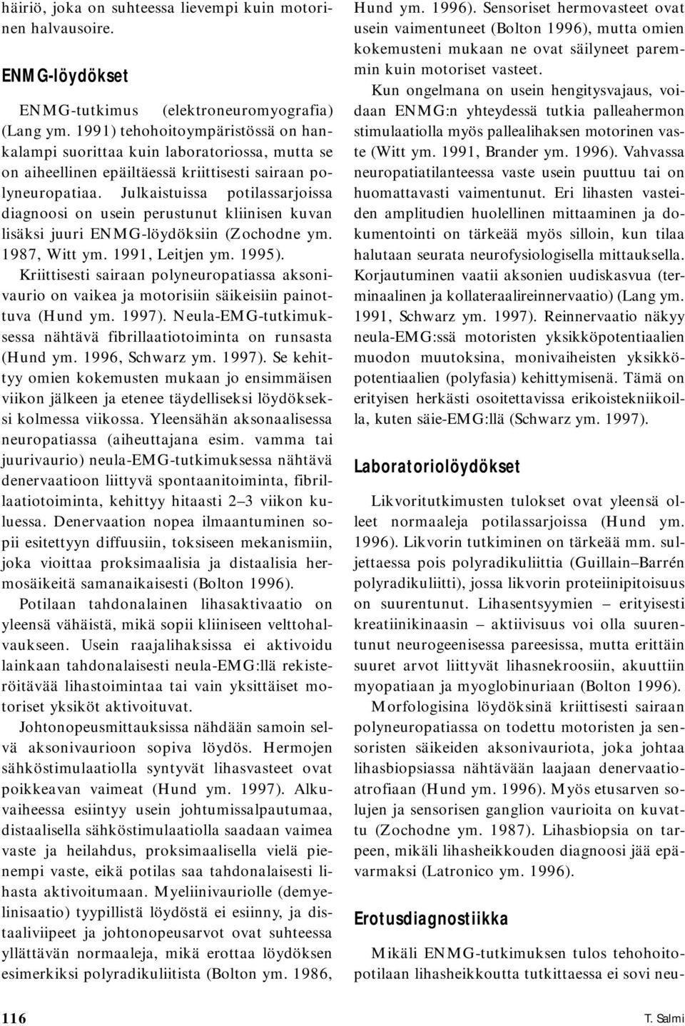 Julkaistuissa potilassarjoissa diagnoosi on usein perustunut kliinisen kuvan lisäksi juuri ENMG-löydöksiin (Zochodne ym. 1987, Witt ym. 1991, Leitjen ym. 1995).