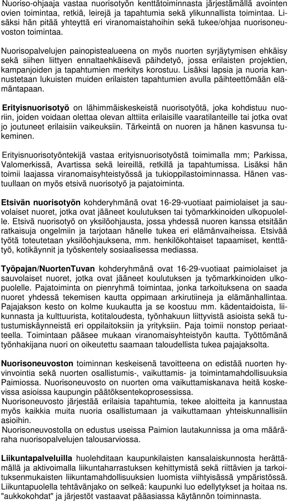 Nuorisopalvelujen painopistealueena on myös nuorten syrjäytymisen ehkäisy sekä siihen liittyen ennaltaehkäisevä päihdetyö, jossa erilaisten projektien, kampanjoiden ja tapahtumien merkitys korostuu.