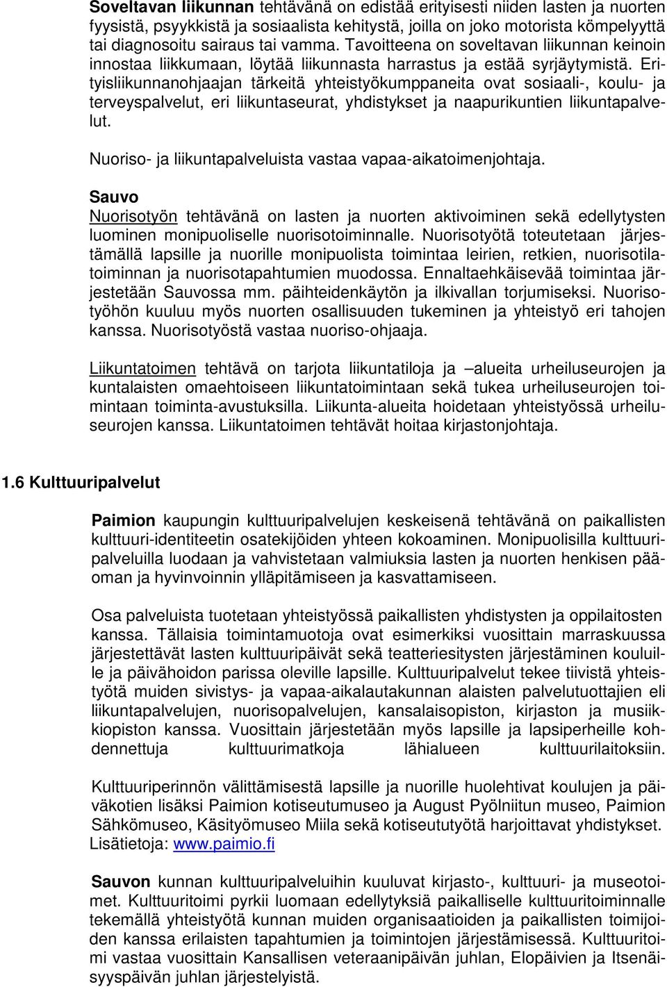 Erityisliikunnanohjaajan tärkeitä yhteistyökumppaneita ovat sosiaali-, koulu- ja terveyspalvelut, eri liikuntaseurat, yhdistykset ja naapurikuntien liikuntapalvelut.