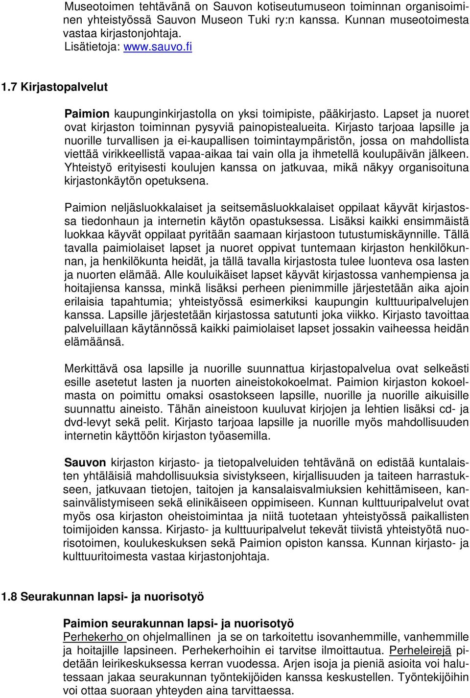 Kirjasto tarjoaa lapsille ja nuorille turvallisen ja ei-kaupallisen toimintaympäristön, jossa on mahdollista viettää virikkeellistä vapaa-aikaa tai vain olla ja ihmetellä koulupäivän jälkeen.