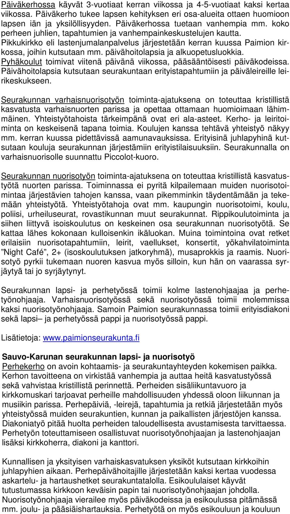 Pikkukirkko eli lastenjumalanpalvelus järjestetään kerran kuussa Paimion kirkossa, joihin kutsutaan mm. päivähoitolapsia ja alkuopetusluokkia.