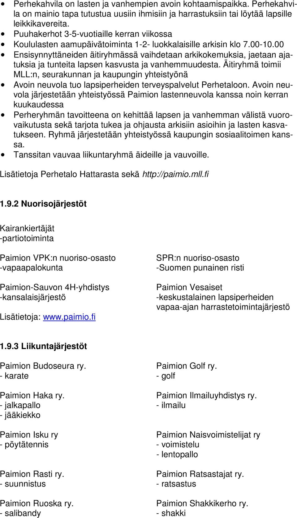 00 Ensisynnyttäneiden äitiryhmässä vaihdetaan arkikokemuksia, jaetaan ajatuksia ja tunteita lapsen kasvusta ja vanhemmuudesta.