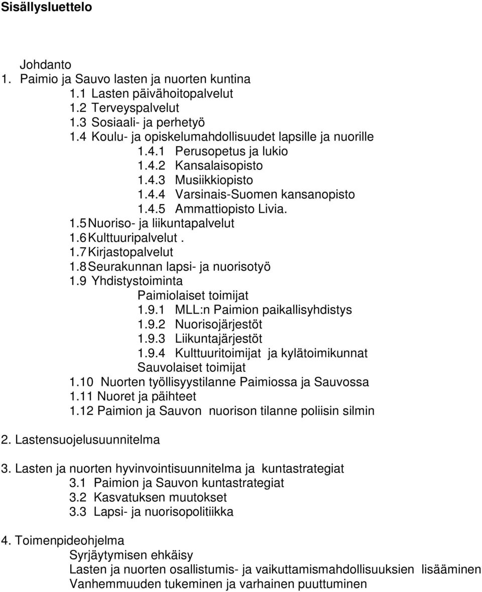 6 Kulttuuripalvelut. 1.7 Kirjastopalvelut 1.8 Seurakunnan lapsi- ja nuorisotyö 1.9 Yhdistystoiminta Paimiolaiset toimijat 1.9.1 MLL:n Paimion paikallisyhdistys 1.9.2 Nuorisojärjestöt 1.9.3 Liikuntajärjestöt 1.