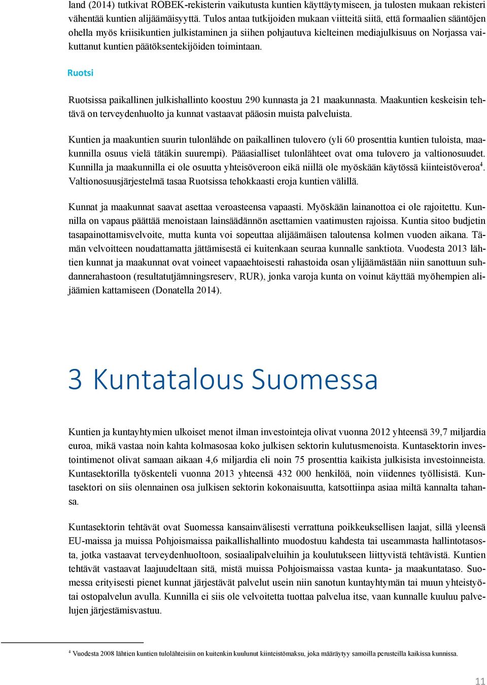 päätöksentekijöiden toimintaan. Ruotsi Ruotsissa paikallinen julkishallinto koostuu 290 kunnasta ja 21 maakunnasta.