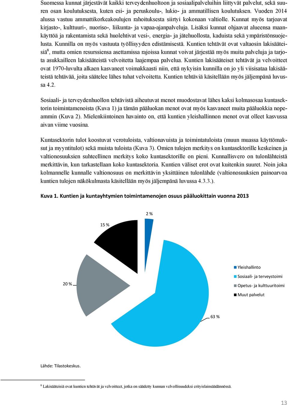 Lisäksi kunnat ohjaavat alueensa maankäyttöä ja rakentamista sekä huolehtivat vesi-, energia- ja jätehuollosta, kaduista sekä ympäristönsuojelusta.