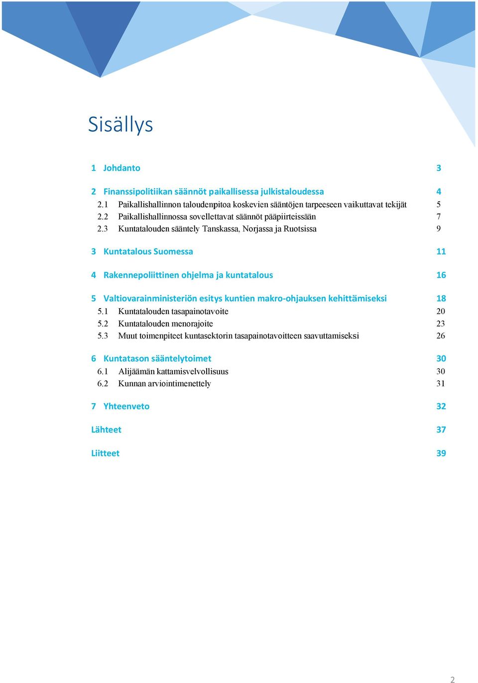 3 Kuntataloudenn sääntely Tanskassa, Norjassa ja Ruotsissa 9 3 Kuntatalous Suomessa 4 Rakennepoliittinen ohjelma ja kuntatalous 5 Valtiovarainministeriön esitys kuntien makro-ohjau ksen