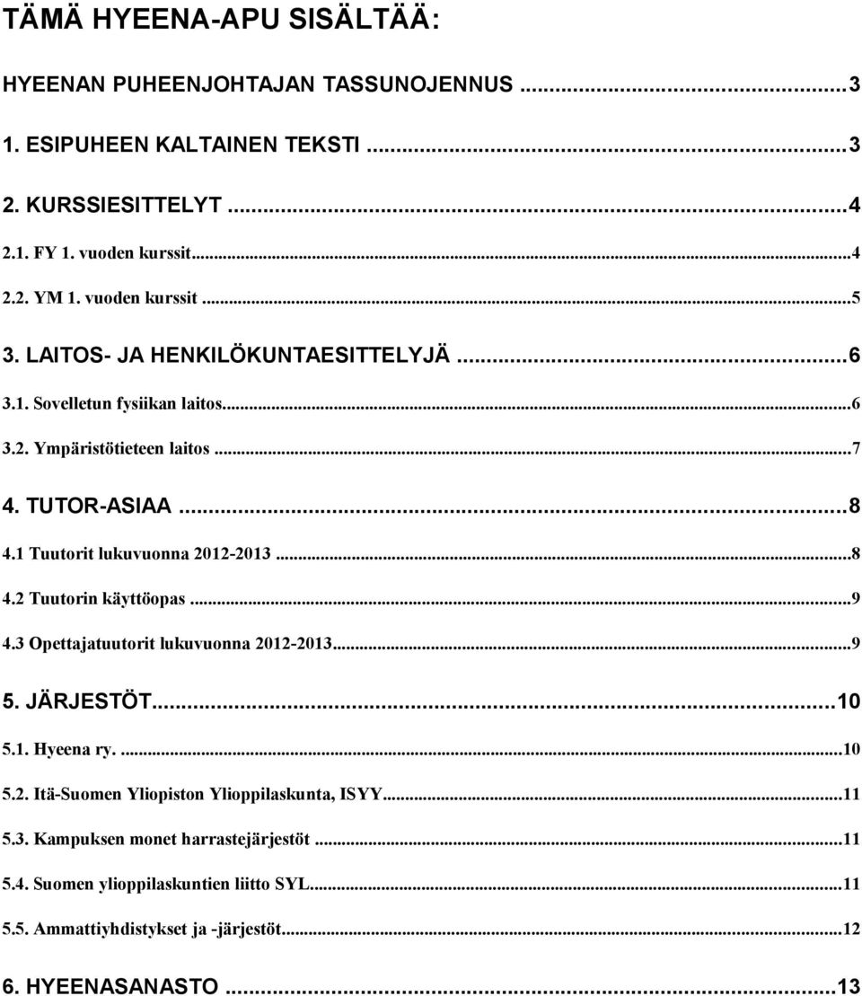 1 Tuutorit lukuvuonna 2012-2013...8 4.2 Tuutorin käyttöopas...9 4.3 Opettajatuutorit lukuvuonna 2012-2013...9 5. JÄRJESTÖT...10 5.1. Hyeena ry....10 5.2. Itä-Suomen Yliopiston Ylioppilaskunta, ISYY.