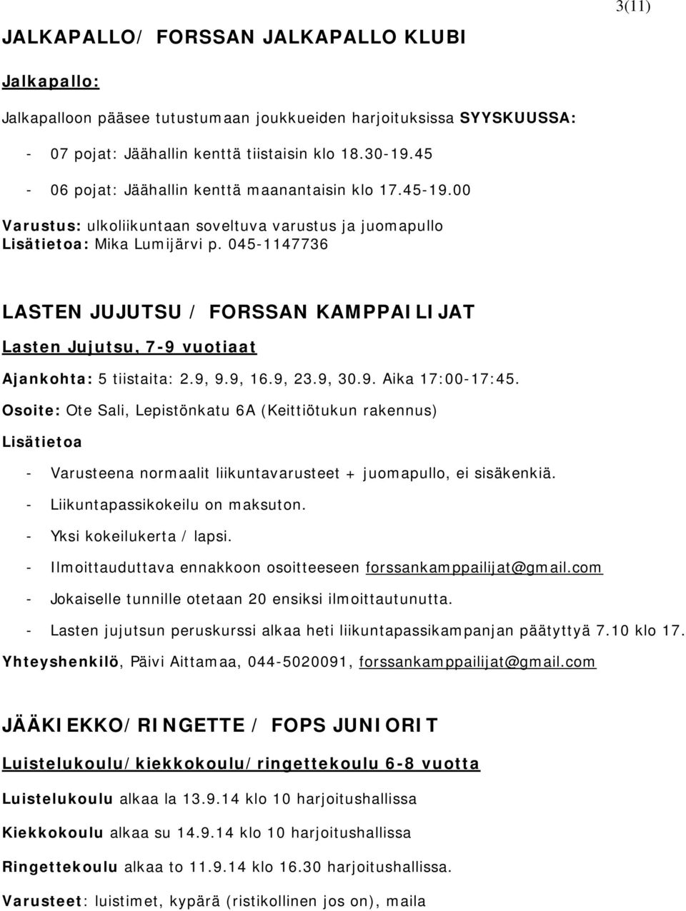 045-1147736 LASTEN JUJUTSU / FORSSAN KAMPPAILIJAT Lasten Jujutsu, 7-9 vuotiaat Ajankohta: 5 tiistaita: 2.9, 9.9, 16.9, 23.9, 30.9. Aika 17:00-17:45.