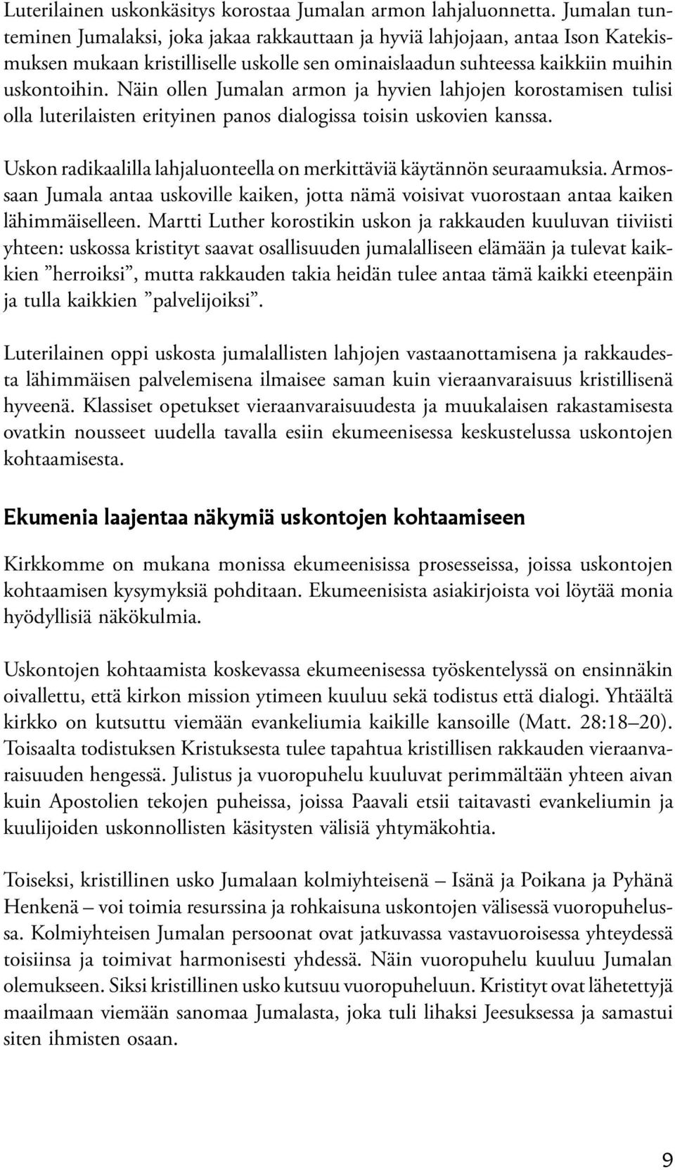 Näin ollen Jumalan armon ja hyvien lahjojen korostamisen tulisi olla luterilaisten erityinen panos dialogissa toisin uskovien kanssa.