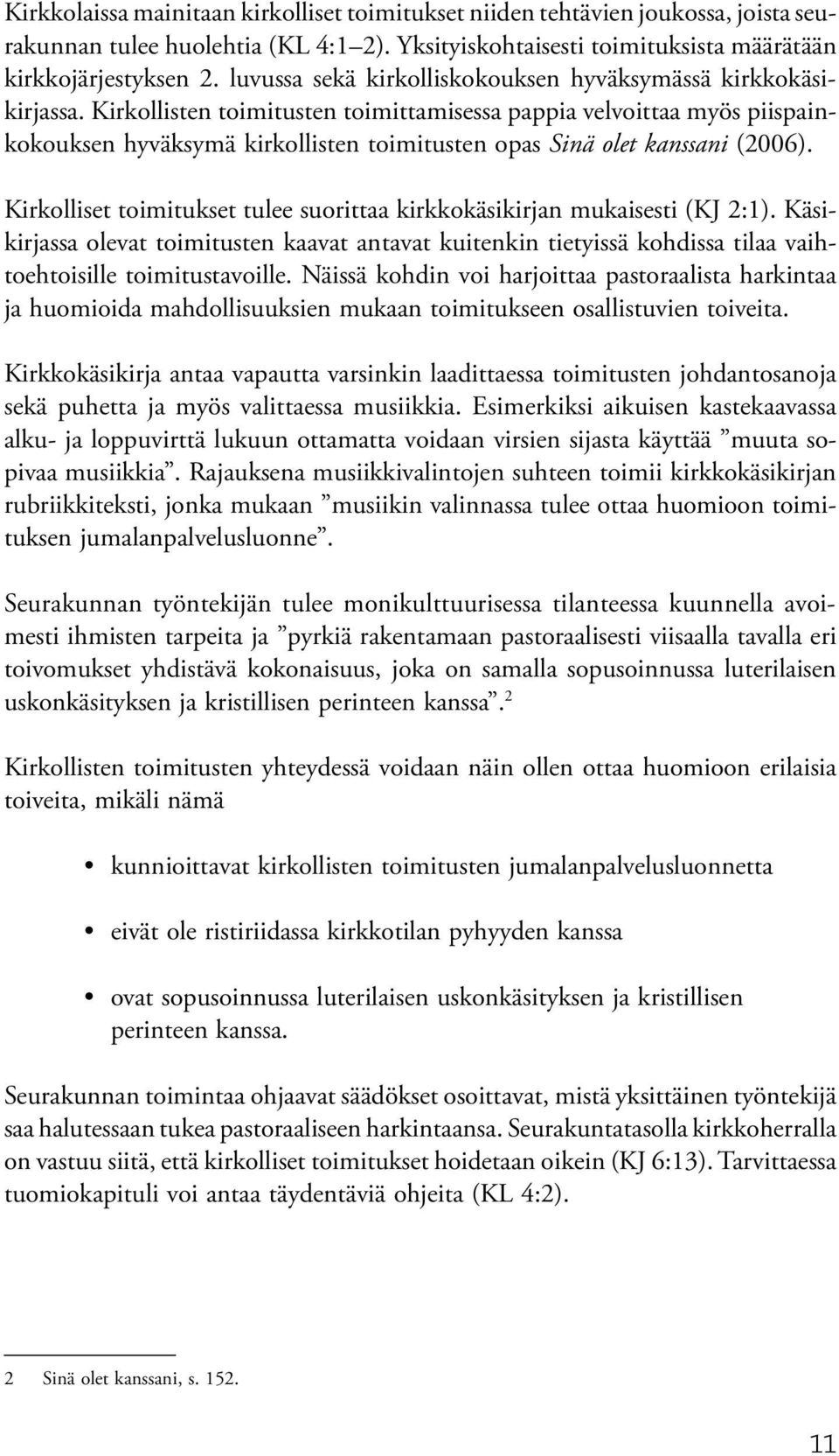 Kirkollisten toimitusten toimittamisessa pappia velvoittaa myös piispainkokouksen hyväksymä kirkollisten toimitusten opas Sinä olet kanssani (2006).