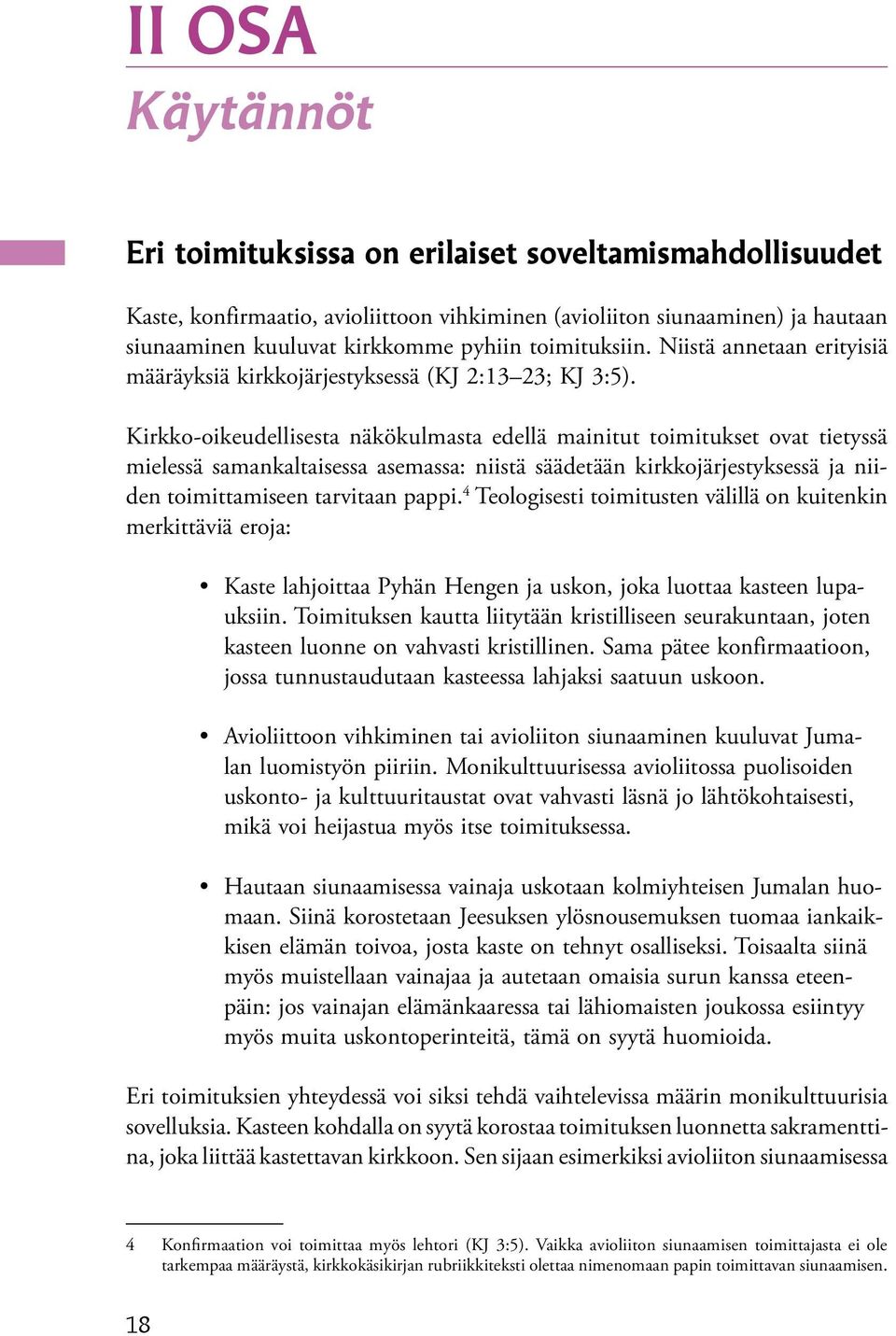 Kirkko-oikeudellisesta näkökulmasta edellä mainitut toimitukset ovat tietyssä mielessä samankaltaisessa asemassa: niistä säädetään kirkkojärjestyksessä ja niiden toimittamiseen tarvitaan pappi.