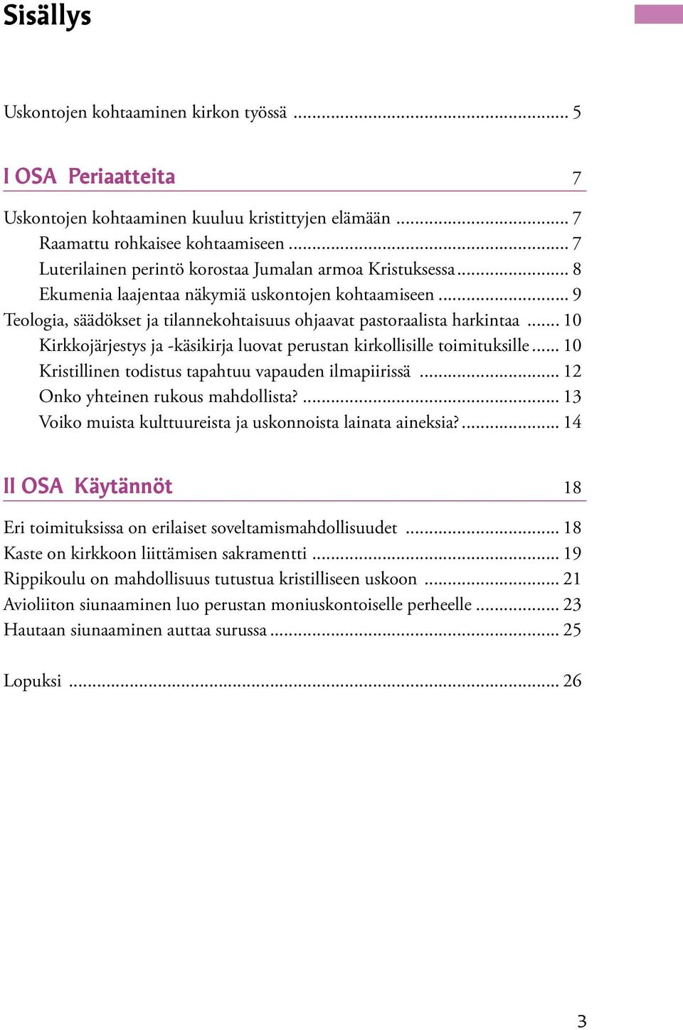 .. 10 Kirkkojärjestys ja -käsikirja luovat perustan kirkollisille toimituksille... 10 Kristillinen todistus tapahtuu vapauden ilmapiirissä... 12 Onko yhteinen rukous mahdollista?