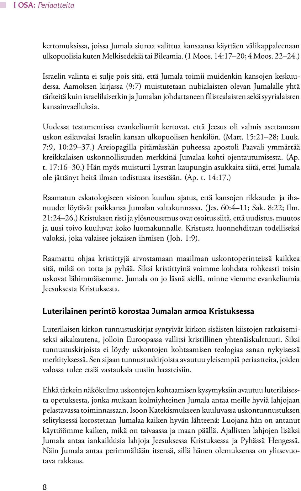 Aamoksen kirjassa (9:7) muistutetaan nubialaisten olevan Jumalalle yhtä tärkeitä kuin israelilaisetkin ja Jumalan johdattaneen filistealaisten sekä syyrialaisten kansainvaelluksia.