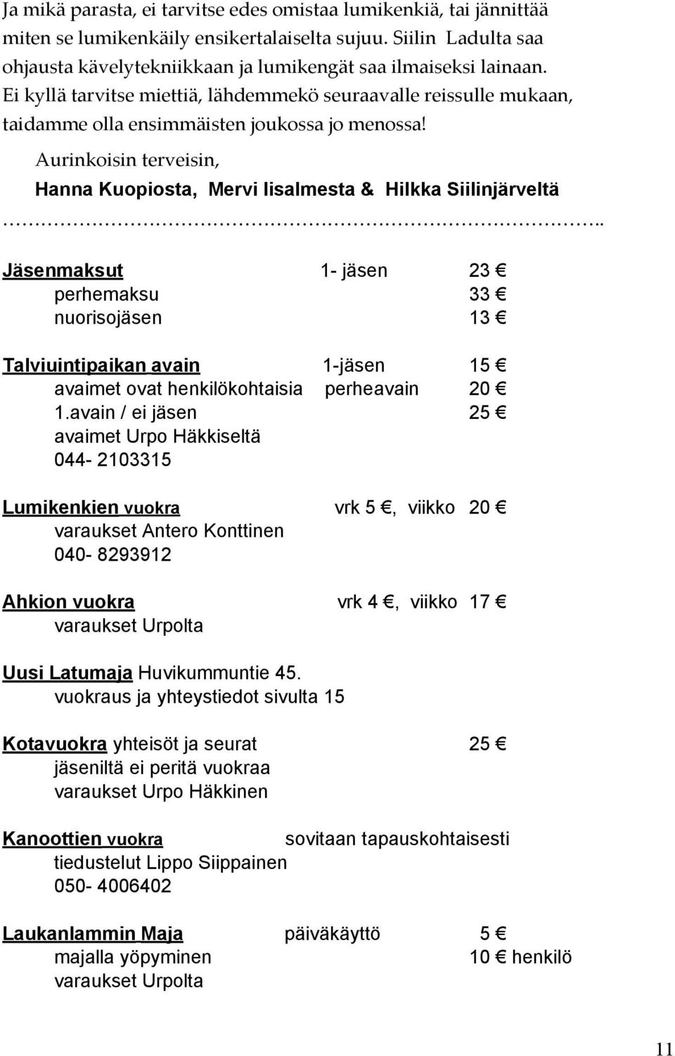 . Jäsenmaksut 1- jäsen 23 perhemaksu 33 nuorisojäsen 13 Talviuintipaikan avain 1-jäsen 15 avaimet ovat henkilökohtaisia perheavain 20 1.