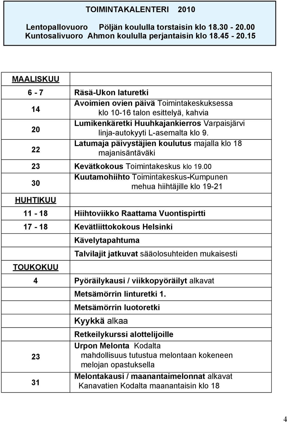 22 Latumaja päivystäjien koulutus majalla klo 18 majanisäntäväki 23 Kevätkokous Toimintakeskus klo 19.