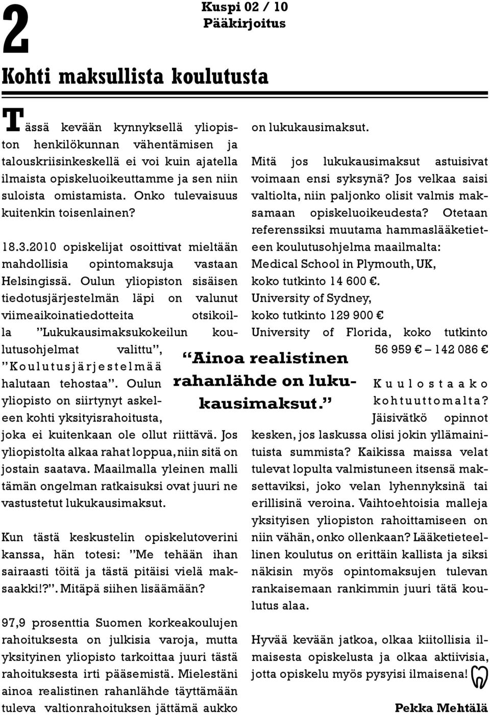 Oulun yliopiston sisäisen tiedotusjärjestelmän läpi on valunut viimeaikoinatiedotteita otsikoilla Lukukausimaksukokeilun koulutusohjelmat valittu, Ko u l u t u s j ä r j e s t e l m ä ä halutaan