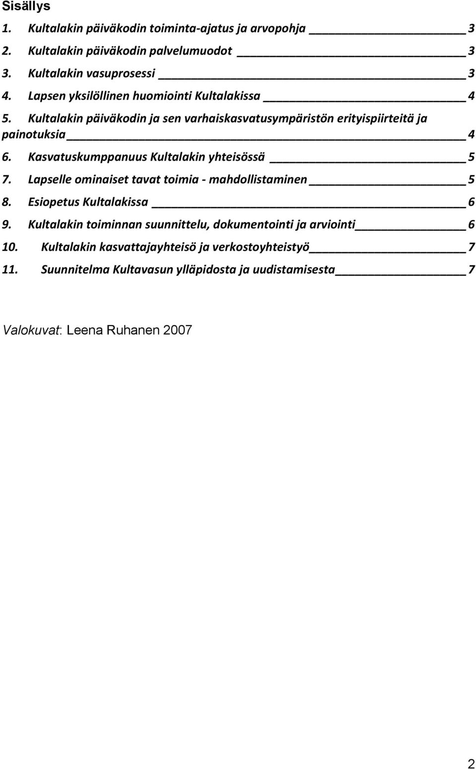 Kasvatuskumppanuus Kultalakin yhteisössä 5 7. Lapselle ominaiset tavat toimia - mahdollistaminen 5 8. Esiopetus Kultalakissa 6 9.