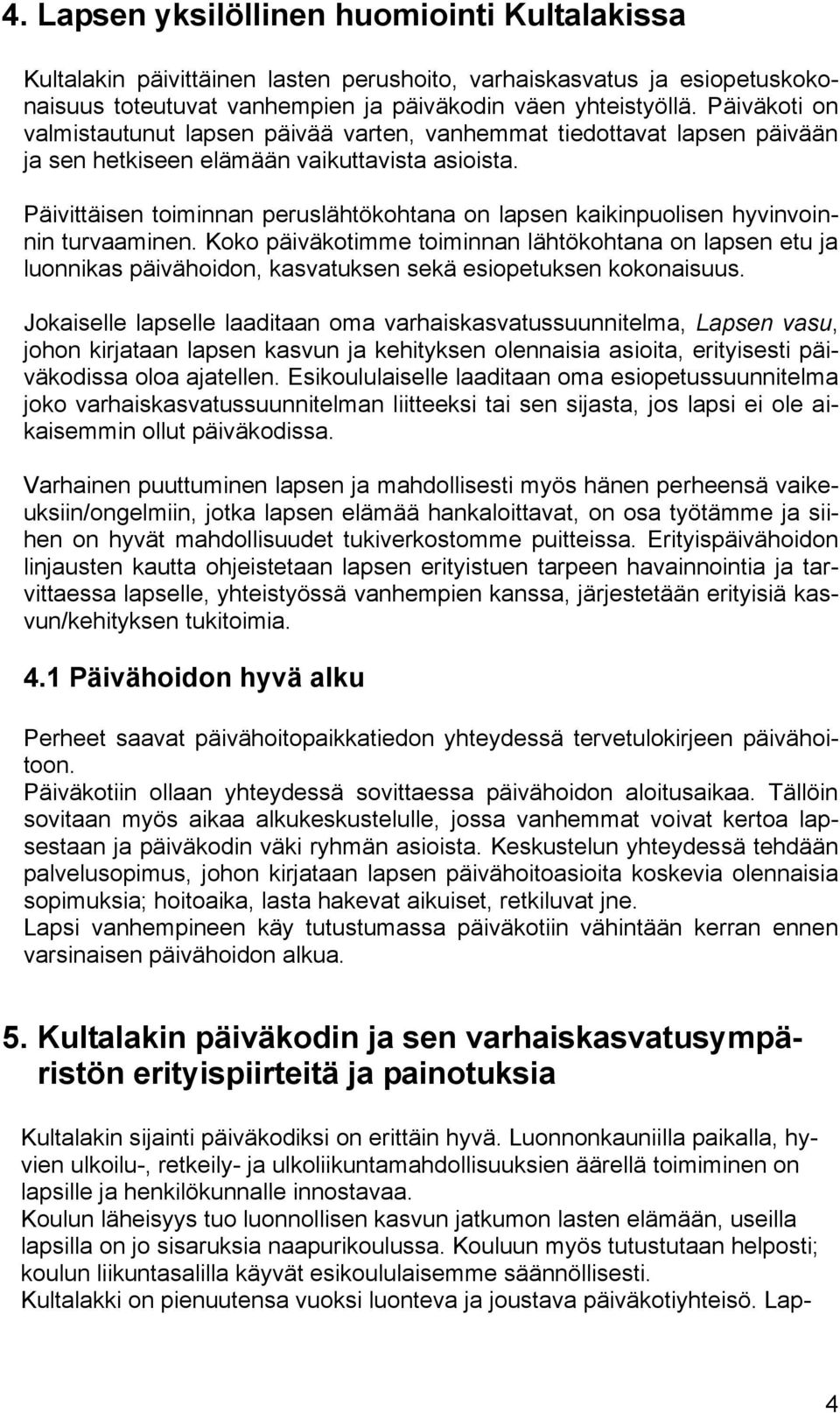 Päivittäisen toiminnan peruslähtökohtana on lapsen kaikinpuolisen hyvinvoinnin turvaaminen.