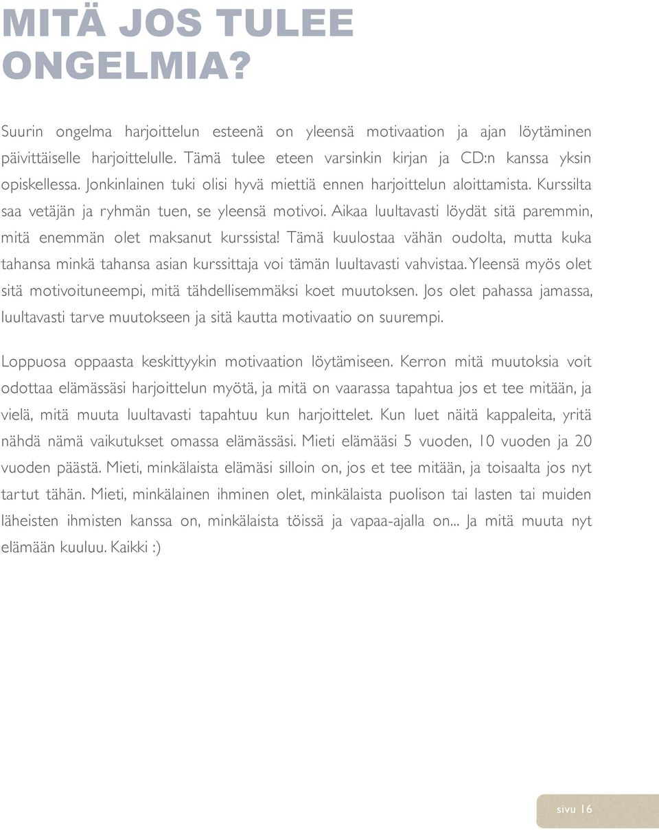 Aikaa luultavasti löydät sitä paremmin, mitä enemmän olet maksanut kurssista Tämä kuulostaa vähän oudolta, mutta kuka tahansa minkä tahansa asian kurssittaja voi tämän luultavasti vahvistaa.