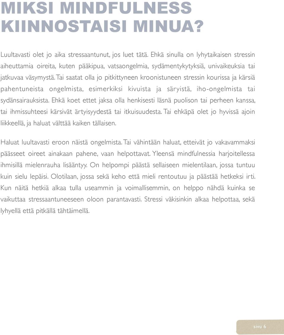 Tai saatat olla jo pitkittyneen kroonistuneen stressin kourissa ja kärsiä pahentuneista ongelmista, esimerkiksi kivuista ja säryistä, iho-ongelmista tai sydänsairauksista.