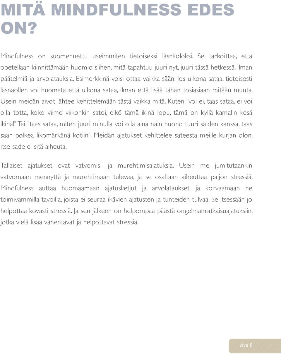 Jos ulkona sataa, tietoisesti läsnäollen voi huomata että ulkona sataa, ilman että lisää tähän tosiasiaan mitään muuta. Usein meidän aivot lähtee kehittelemään tästä vaikka mitä.