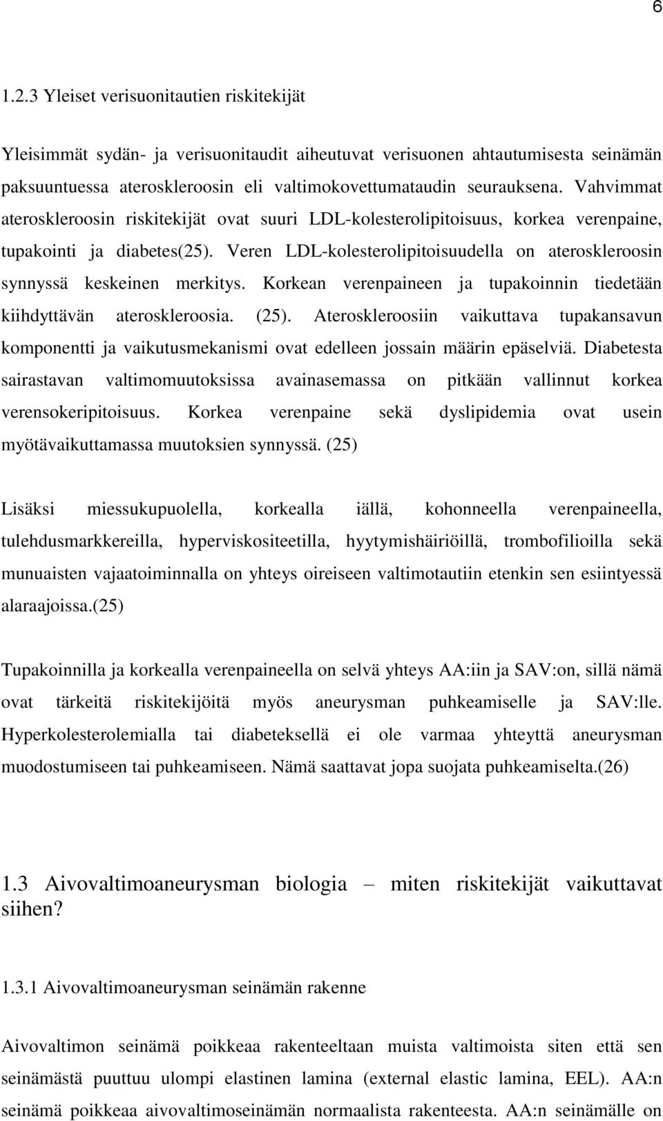 Veren LDL-kolesterolipitoisuudella on ateroskleroosin synnyssä keskeinen merkitys. Korkean verenpaineen ja tupakoinnin tiedetään kiihdyttävän ateroskleroosia. (25).