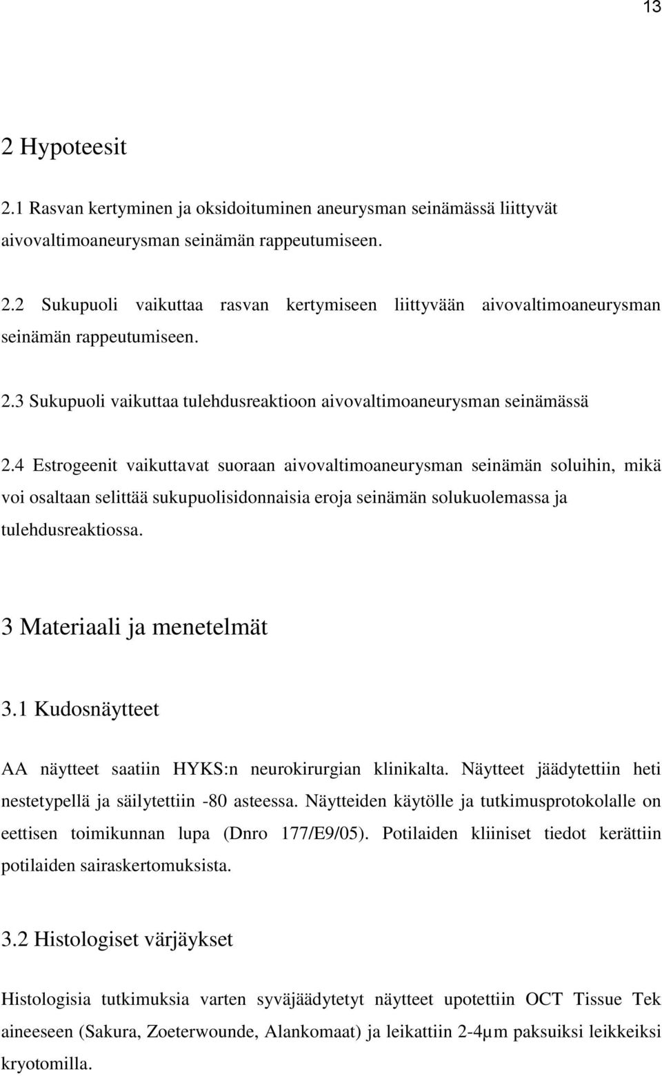 4 Estrogeenit vaikuttavat suoraan aivovaltimoaneurysman seinämän soluihin, mikä voi osaltaan selittää sukupuolisidonnaisia eroja seinämän solukuolemassa ja tulehdusreaktiossa.