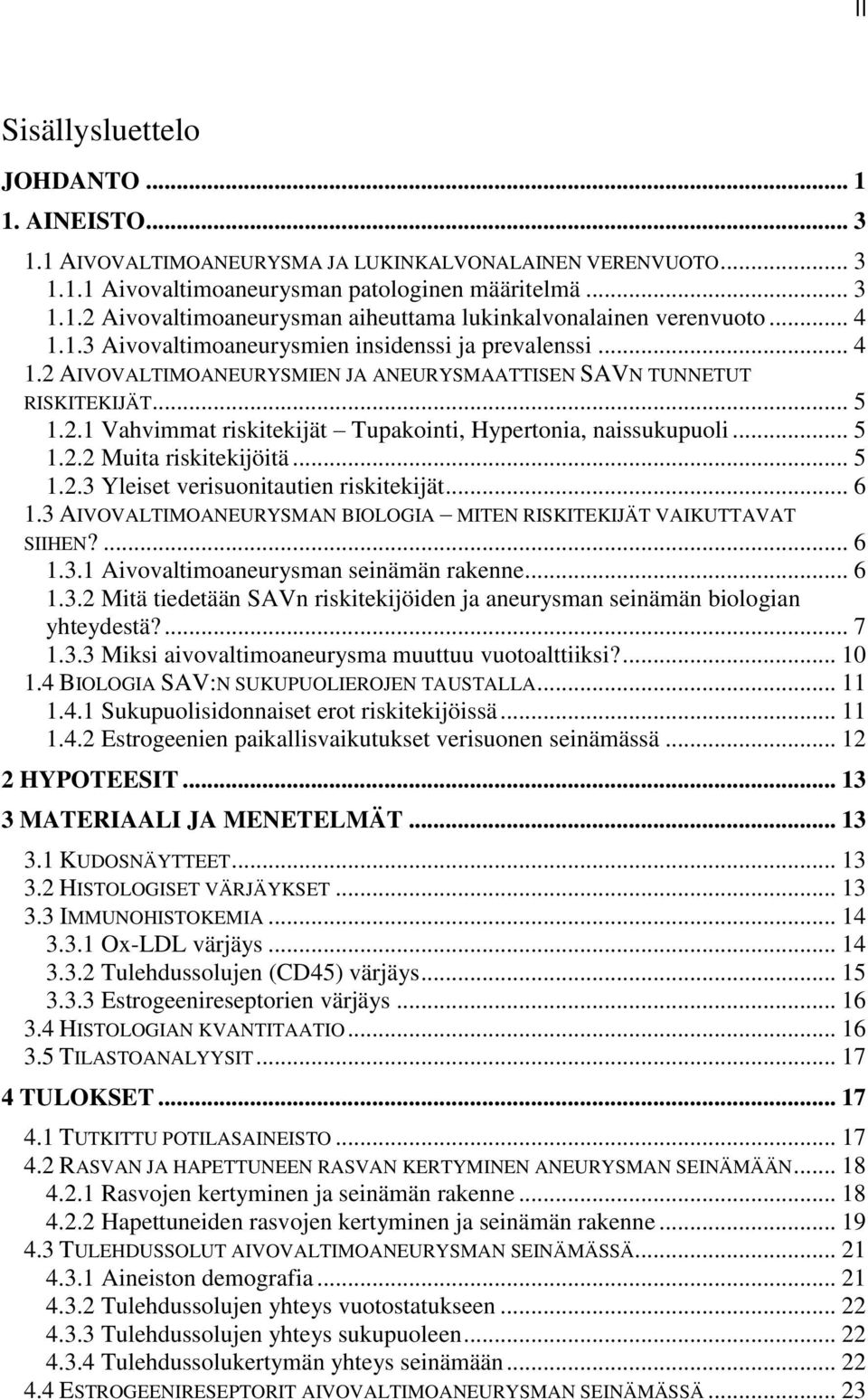 .. 5 1.2.2 Muita riskitekijöitä... 5 1.2.3 Yleiset verisuonitautien riskitekijät... 6 1.3 AIVOVALTIMOANEURYSMAN BIOLOGIA MITEN RISKITEKIJÄT VAIKUTTAVAT SIIHEN?... 6 1.3.1 Aivovaltimoaneurysman seinämän rakenne.