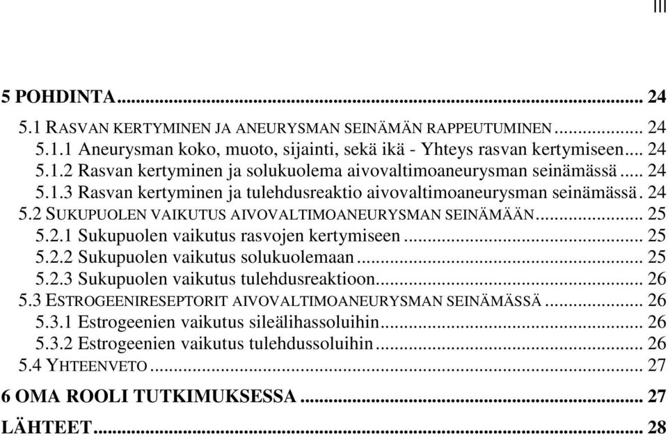 .. 25 5.2.2 Sukupuolen vaikutus solukuolemaan... 25 5.2.3 Sukupuolen vaikutus tulehdusreaktioon... 26 5.3 ESTROGEENIRESEPTORIT AIVOVALTIMOANEURYSMAN SEINÄMÄSSÄ... 26 5.3.1 Estrogeenien vaikutus sileälihassoluihin.