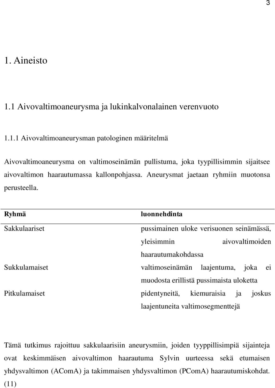 Ryhmä luonnehdinta Sakkulaariset pussimainen uloke verisuonen seinämässä, yleisimmin aivovaltimoiden haarautumakohdassa Sukkulamaiset valtimoseinämän laajentuma, joka ei muodosta erillistä