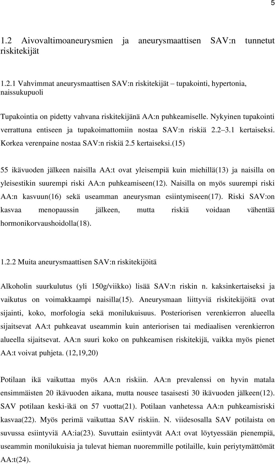 (15) 55 ikävuoden jälkeen naisilla AA:t ovat yleisempiä kuin miehillä(13) ja naisilla on yleisestikin suurempi riski AA:n puhkeamiseen(12).