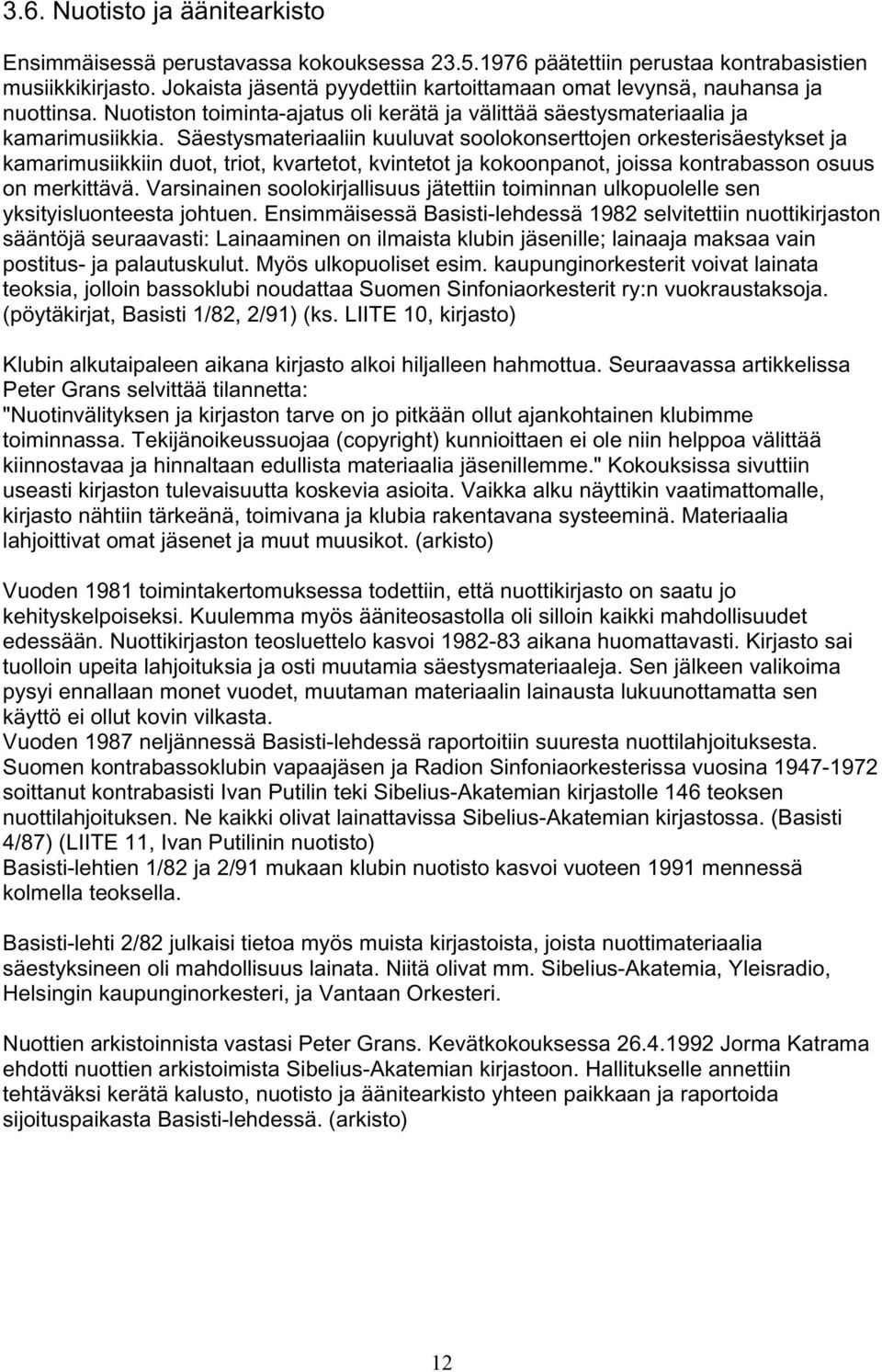 Säestysmateriaaliin kuuluvat soolokonserttojen orkesterisäestykset ja kamarimusiikkiin duot, triot, kvartetot, kvintetot ja kokoonpanot, joissa kontrabasson osuus on merkittävä.