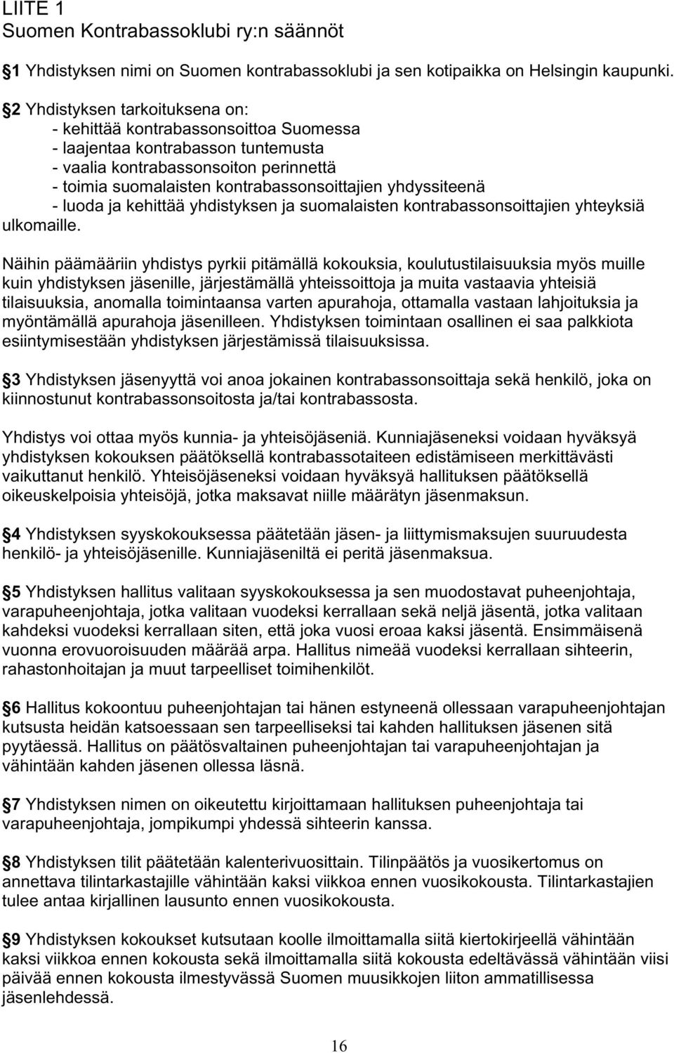 yhdyssiteenä - luoda ja kehittää yhdistyksen ja suomalaisten kontrabassonsoittajien yhteyksiä ulkomaille.