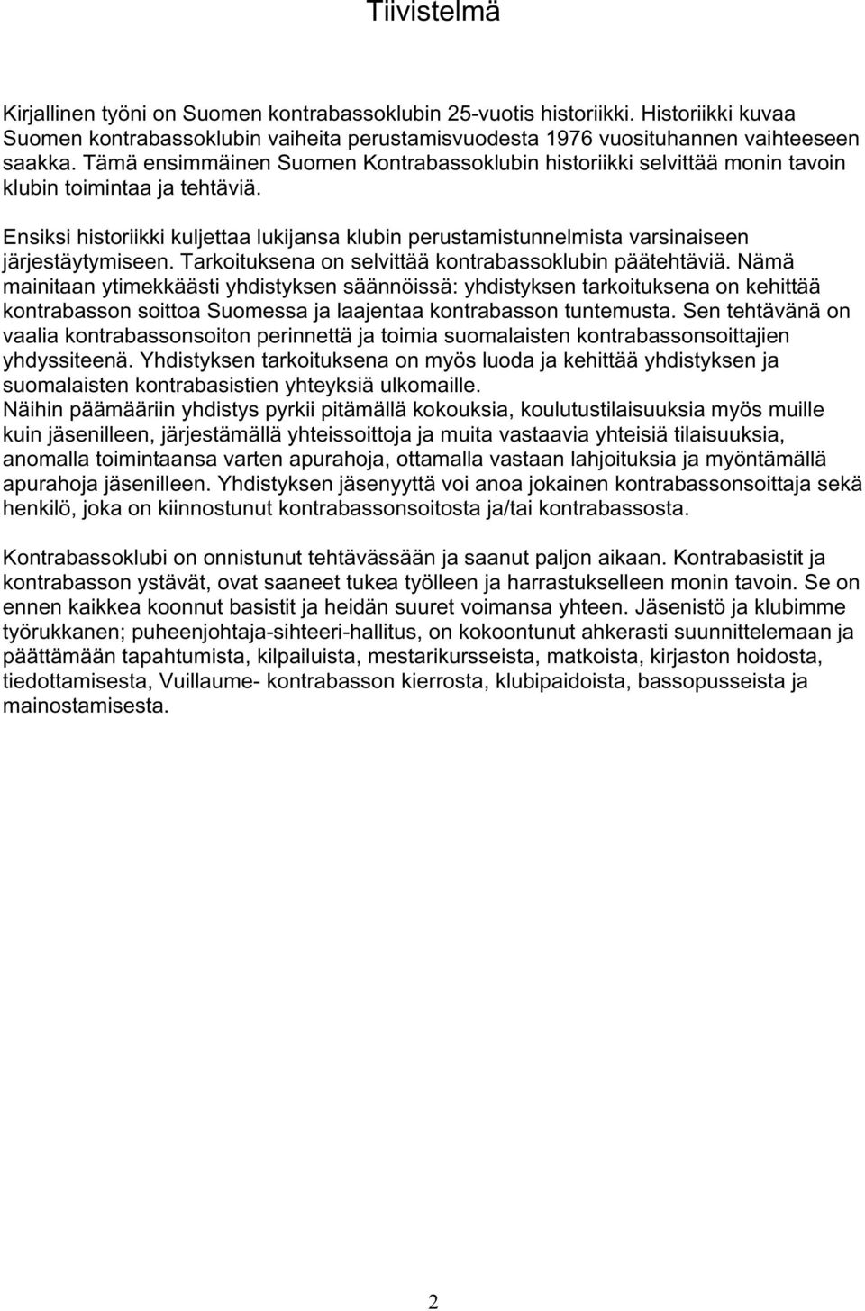 Ensiksi historiikki kuljettaa lukijansa klubin perustamistunnelmista varsinaiseen järjestäytymiseen. Tarkoituksena on selvittää kontrabassoklubin päätehtäviä.