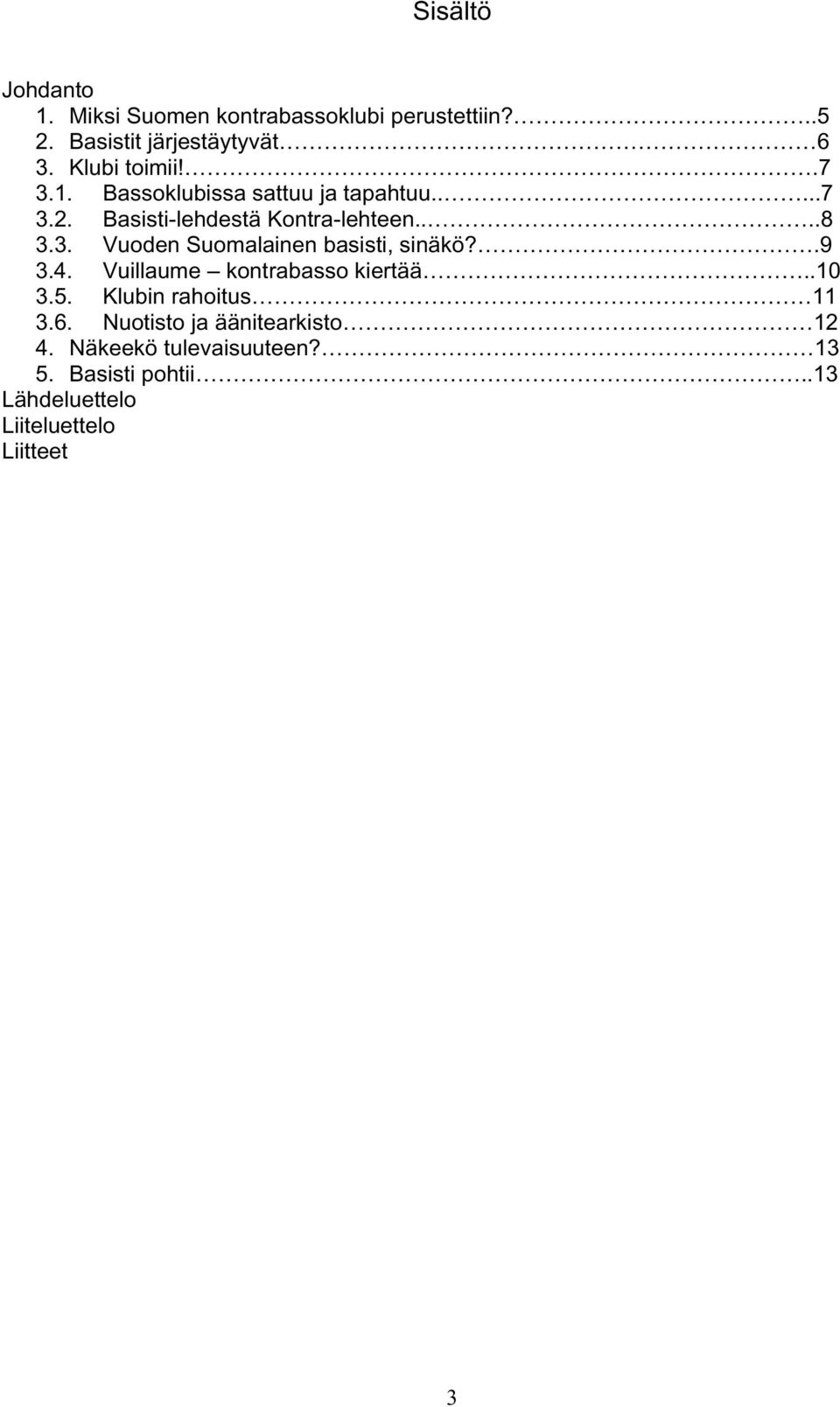 .9 3.4. Vuillaume kontrabasso kiertää..10 3.5. Klubin rahoitus 11 3.6. Nuotisto ja äänitearkisto 12 4.