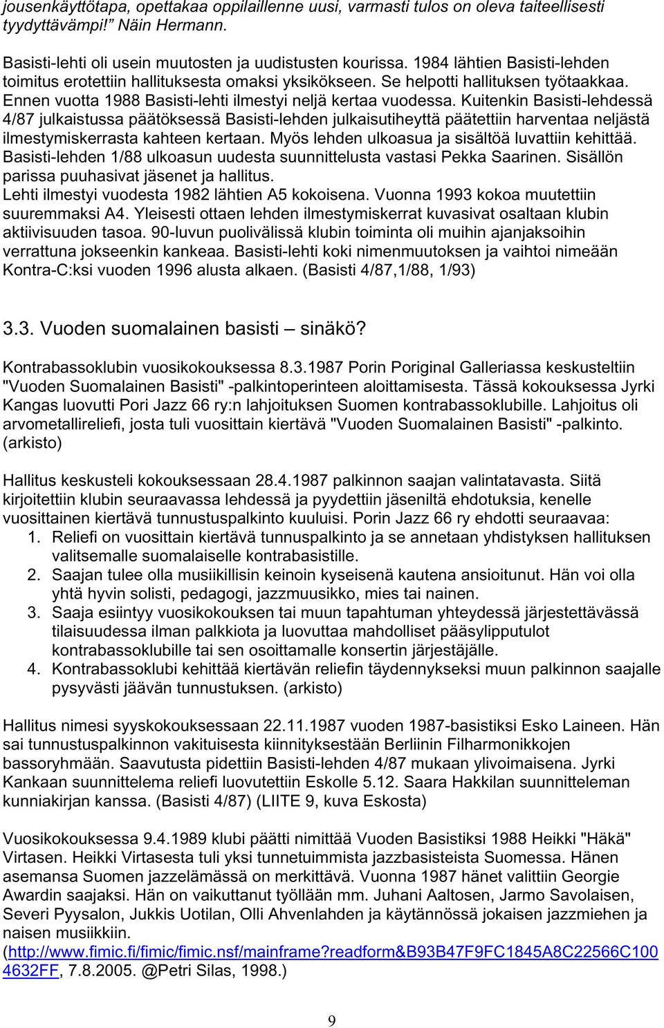 Kuitenkin Basisti-lehdessä 4/87 julkaistussa päätöksessä Basisti-lehden julkaisutiheyttä päätettiin harventaa neljästä ilmestymiskerrasta kahteen kertaan.