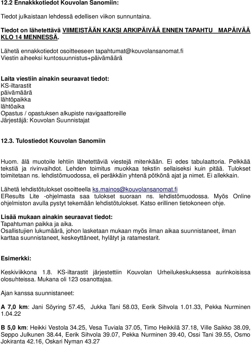 fi Viestin aiheeksi kuntosuunnistus+päivämäärä Laita viestiin ainakin seuraavat tiedot: KS-iltarastit päivämäärä lähtöpaikka lähtöaika Opastus / opastuksen alkupiste navigaattoreille Järjestäjä: