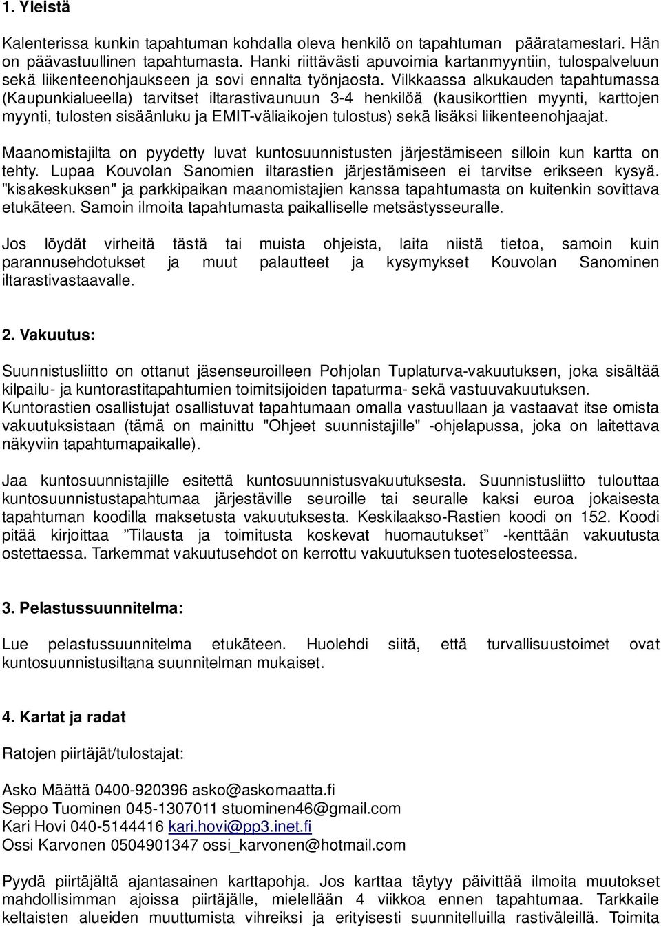 Vilkkaassa alkukauden tapahtumassa (Kaupunkialueella) tarvitset iltarastivaunuun 3-4 henkilöä (kausikorttien myynti, karttojen myynti, tulosten sisäänluku ja EMIT-väliaikojen tulostus) sekä lisäksi
