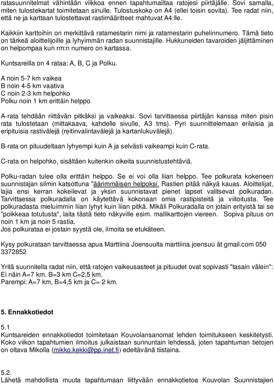 Tämä tieto on tärkeä aloittelijoille ja lyhyimmän radan suunnistajille. Hukkuneiden tavaroiden jäljittäminen on helpompaa kun rm:n numero on kartassa. Kuntsareilla on 4 rataa: A, B, C ja Polku.