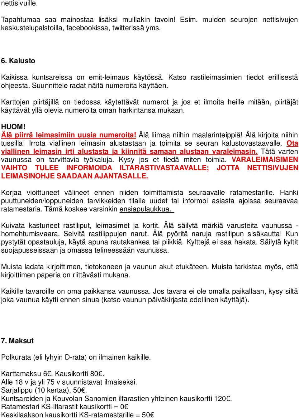 Karttojen piirtäjillä on tiedossa käytettävät numerot ja jos et ilmoita heille mitään, piirtäjät käyttävät yllä olevia numeroita oman harkintansa mukaan. HUOM! Älä piirrä leimasimiin uusia numeroita!