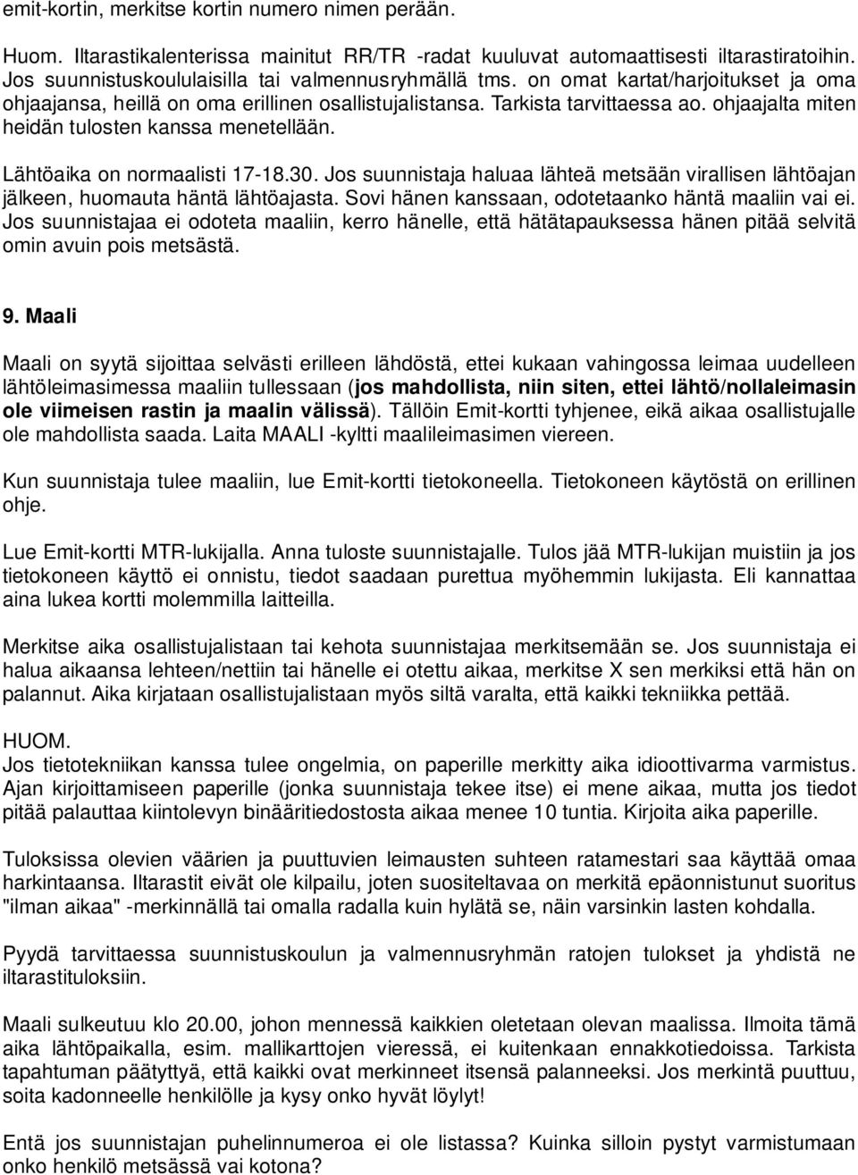 Lähtöaika on normaalisti 17-18.30. Jos suunnistaja haluaa lähteä metsään virallisen lähtöajan jälkeen, huomauta häntä lähtöajasta. Sovi hänen kanssaan, odotetaanko häntä maaliin vai ei.
